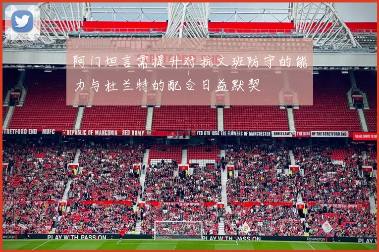 阿门坦言需提升对抗文班防守的能力与杜兰特的配合日益默契
