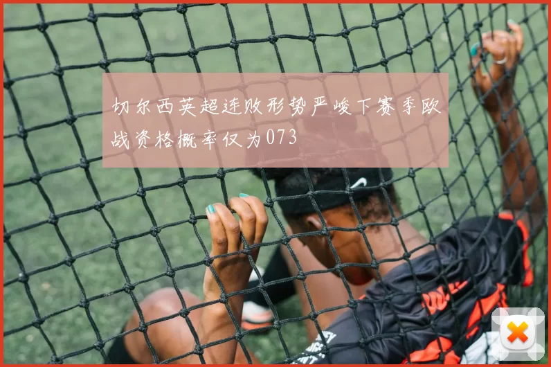 切尔西英超连败形势严峻下赛季欧战资格概率仅为073