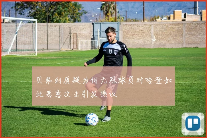 贝弗利质疑为何无冠球员对哈登如此恶意攻击引发热议